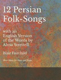 bokomslag 12 Persian Folk-Songs with an English Version of the Words by Alma Strettell - Sheet Music for Voice and Piano