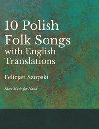 bokomslag The Ten Polish Folk Songs with English Translations - Sheet Music for Piano