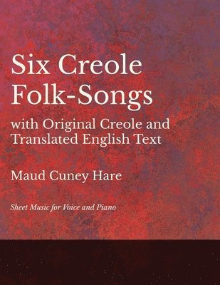 bokomslag Six Creole Folk-Songs with Original Creole and Translated English Text - Sheet Music for Voice and Piano