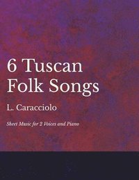 bokomslag 6 Tuscan Folk Songs - Sheet Music for 2 Voices and Piano