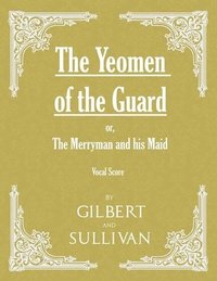 bokomslag The Yeomen of the Guard; or The Merryman and his Maid (Vocal Score)