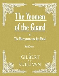 bokomslag Yeomen of the Guard; or The Merryman and his Maid (Vocal Score)