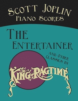 bokomslag Scott Joplin Piano Scores - The Entertainer and Other Classics by the "King of Ragtime"