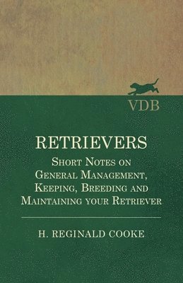 bokomslag Retrievers - Short Notes on General Management, Keeping, Breeding and Maintaining your Retriever