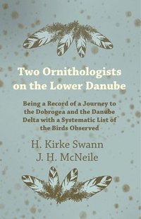 bokomslag Two Ornithologists on the Lower Danube - Being a Record of a Journey to the Dobrogea and the Danube Delta with a Systematic List of the Birds Observed