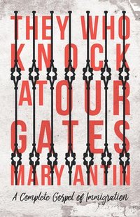 bokomslag They Who Knock at Our Gates - A Complete Gospel of Immigration