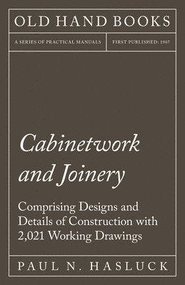 bokomslag Cabinetwork and Joinery - Comprising Designs and Details of Construction with 2,021 Working Drawings