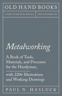 bokomslag Metalworking - A Book of Tools, Materials, and Processes for the Handyman, with 2,206 Illustrations and Working Drawings