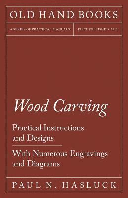 Wood Carving - Practical Instructions and Designs - With Numerous Engravings and Diagrams 1