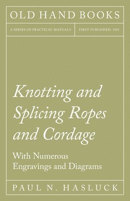 bokomslag Knotting and Splicing Ropes and Cordage - With Numerous Engravings and Diagrams
