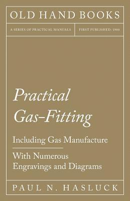 Practical Gas-Fitting - Including Gas Manufacture - With Numerous Engravings and Diagrams 1