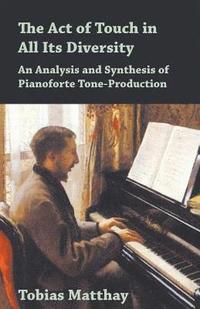 bokomslag The Act of Touch in All Its Diversity - An Analysis and Synthesis of Pianoforte Tone-Production