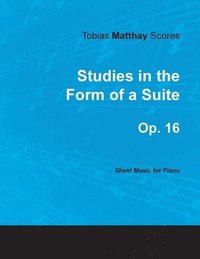 bokomslag Tobias Matthay Scores - Studies in the Form of a Suite, Op. 16 - Sheet Music for Piano