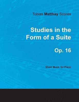 bokomslag Tobias Matthay Scores - Studies in the Form of a Suite, Op. 16 - Sheet Music for Piano