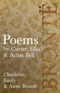 bokomslag Poems - by Currer, Ellis &; Acton Bell; Including Introductory Essays by Virginia Woolf and Charlotte Bronte