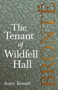 bokomslag Tenant of Wildfell Hall; Including Introductory Essays by Virginia Woolf, Charlotte Brontë and Clement K. Shorter