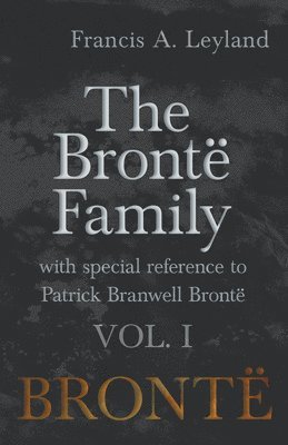 The Bront Family - With Special Reference to Patrick Branwell Bront - Vol. I 1