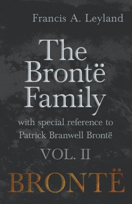 Francis a Leyland, Francis a. Leyland, Francis A. Leyland - Brontë Family - With Special Reference to Patrick Branwell Brontë Vol. II, Häftad
