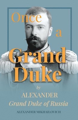 Once A Grand Duke;By Alexander Grand Duke of Russia 1