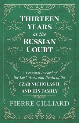 bokomslag Thirteen Years at the Russian Court - A Personal Record of the Last Years and Death of the Czar Nicholas II. and his Family