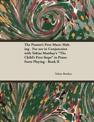 Tobias Matthay - Pianist's First Music Making - For use in Conjunction with Tobias Matthay's "The Child's First Steps" in Piano Forte Playing - Book II, Häftad
