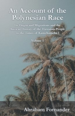 Abraham Fornander - Account of the Polynesian Race - Its Origin and Migrations and the Ancient History of the Hawaiian People to the Times of Kamehameha I - Volume I, Häftad
