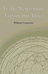 bokomslag Is the Newtonian Astronomy True?