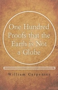 bokomslag One Hundred Proofs that the Earth is Not a Globe