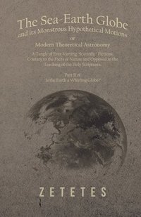 bokomslag Sea-Earth Globe and its Monstrous Hypothetical Motions; or Modern Theoretical Astronomy