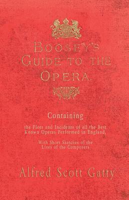 Alfred Scott Gatty, Nicolas Gatty - Boosey's Guide to the Opera - Containing the Plots and Incidents of all the Best Known Operas Performed in England, With Short Sketches of the Lives of the Composers, Häftad