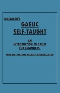 bokomslag Maclaren's Gaelic Self-Taught - An Introduction to Gaelic for Beginners - With Easy Imitated Phonetic Pronunciation