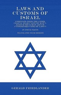 bokomslag Laws and Customs of Israel - Compiled from the Codes Chayya Adam (&quot;Life of Man&quot;), Kizzur Shulchan Aruch (&quot;Condensed Code of Laws&quot;) - In Four Parts - Translated from Hebrew