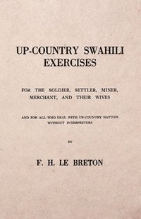 bokomslag Up-Country Swahili - For the Soldier, Settler, Miner, Merchant, and Their Wives - And for all who Deal with Up-Country Natives Without Interpreters