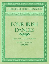 bokomslag Four Irish Dances - Music Arranged for Piano by Percy Grainger