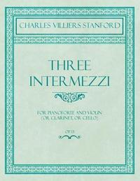 bokomslag Three Intermezzi - For Pianoforte and Violin (or Clarinet, or Cello) - Op.13