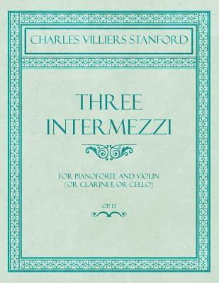 bokomslag Three Intermezzi - For Pianoforte and Violin (or Clarinet, or Cello) - Op.13