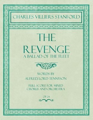 bokomslag The Revenge - A Ballad of the Fleet - Full Score for Mixed Chorus and Orchestra - Words by Alfred, Lord Tennyson - Op.24