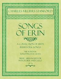 bokomslag Songs of Erin - A Collection of Fifty Irish Folk Songs - The Words by Alfred Perceval Graves - Music Arranged for Voice and Piano - Op.76