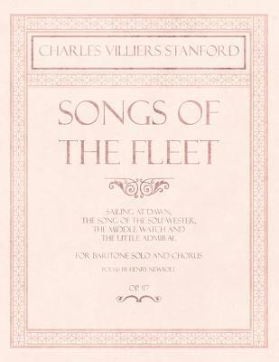 bokomslag Songs of the Fleet - Sailing at Dawn, The Song of the Sou'-wester, The Middle Watch and The Little Admiral - For Baritone Solo and Chorus - Poems by Henry Newbolt - Op.117