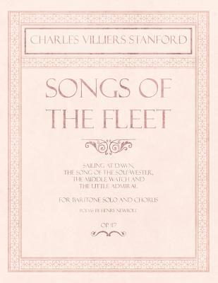 bokomslag Songs of the Fleet - Sailing at Dawn, The Song of the Sou'-wester, The Middle Watch and The Little Admiral - For Baritone Solo and Chorus - Poems by Henry Newbolt - Op.117