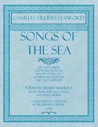 bokomslag Songs of the Sea - Drake's Drum, Outward Bound, Devon O Devon, Homeward Bound, The &quot;Old Superb&quot; - Poems by Henry Newbolt - Set to Music for Solo Voices and Male Chorus - Composed for and