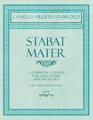 bokomslag Stabat Mater - A Symphonic Cantata - For Soli, Chorus and Orchestra - Sheet Music for Pianoforte - Op.96