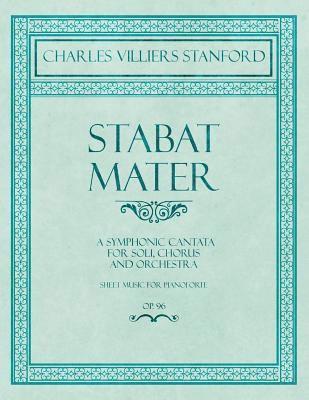 bokomslag Stabat Mater - A Symphonic Cantata - For Soli, Chorus and Orchestra - Sheet Music for Pianoforte - Op.96