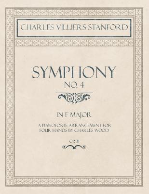 Symphony No.4 in F Major - A Pianoforte Arrangement for Four Hands by Charles Wood - Op.31 1