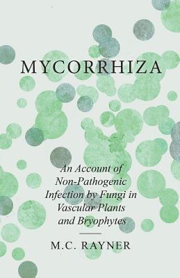 Mycorrhiza - An Account of Non-Pathogenic Infection by Fungi in Vascular Plants and Bryophytes 1