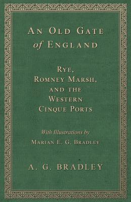 bokomslag An Old Gate of England - Rye, Romney Marsh, and the Western Cinque Ports - With Illustrations by Marian E. G. Bradley
