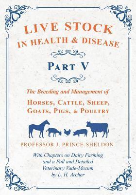 bokomslag Live Stock in Health and Disease - Part V - The Breeding and Management of Horses, Cattle, Sheep, Goats, Pigs, and Poultry - With Chapters on Dairy Farming and a Full and Detailed Veterinary