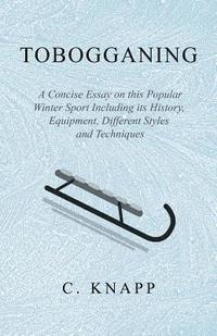 bokomslag Tobogganing - A Concise Essay on this Popular Winter Sport Including its History, Equipment, Different Styles and Techniques