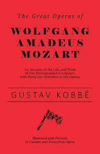 bokomslag Great Operas of Wolfgang Amadeus Mozart - An Account of the Life and Work of this Distinguished Composer, with Particular Attention to his Operas - Illustrated with Portraits in Costume and Scenes ...
