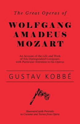 bokomslag Great Operas of Wolfgang Amadeus Mozart - An Account of the Life and Work of this Distinguished Composer, with Particular Attention to his Operas - Illustrated with Portraits in Costume and Scenes ...